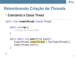 Relembrando Criação de Threads
 • Extendendo a Classe Thread




Footnote position, 12 pts.

                             Sun Confidential: Internal Only   66
 