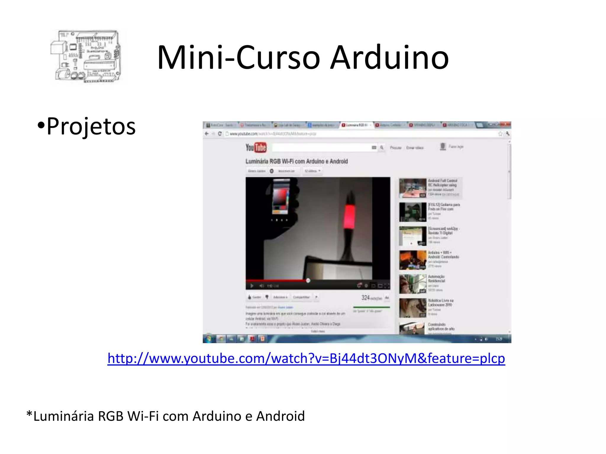 Mini-Curso Arduino •Projetos http://www.youtube.com/watch?v=Bj44dt3ONyM&feature=plcp *Luminária RGB Wi-Fi com Arduino e Android 