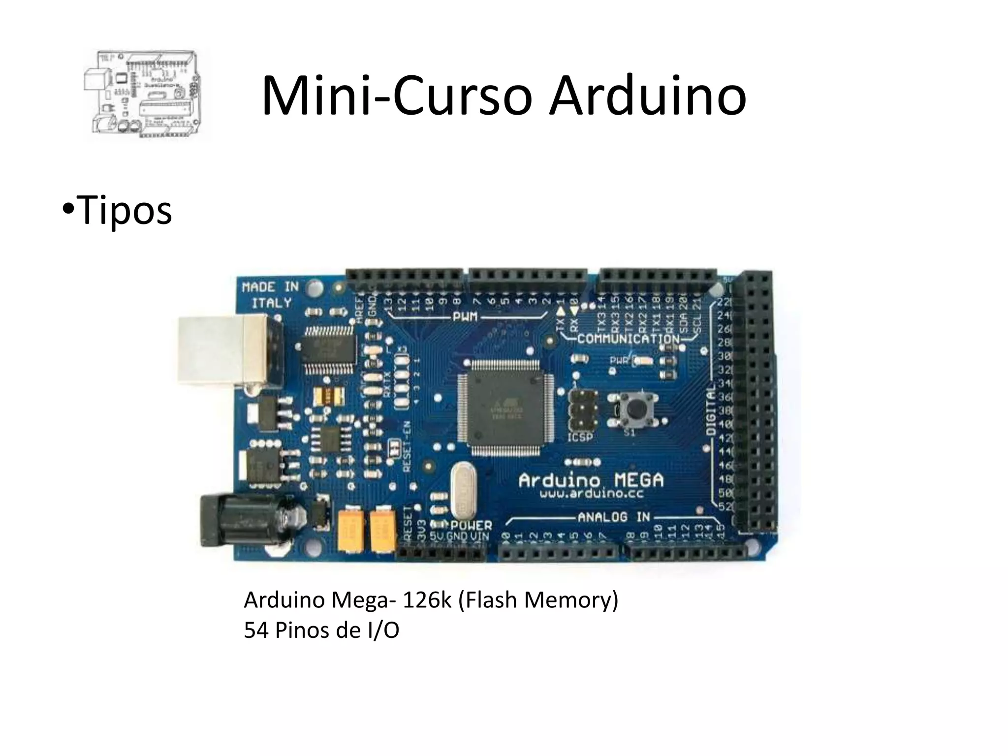 Mini-Curso Arduino •Tipos Arduino Mega- 126k (Flash Memory) 54 Pinos de I/O 