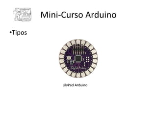 Mini-Curso Arduino
•Tipos




              LilyPad Arduino
 