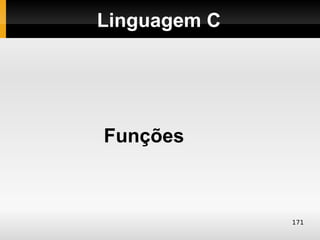 Linguagem C




Funções



              171
 
