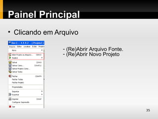 Painel Principal
• Clicando em Arquivo

                - (Re)Abrir Arquivo Fonte.
                - (Re)Abrir Novo Projeto




                                             35
 