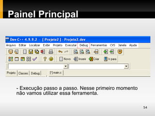 Painel Principal




 - Execução passo a passo. Nesse primeiro momento
 não vamos utilizar essa ferramenta.

                                                    54
 