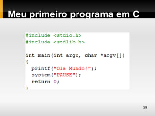 Meu primeiro programa em C




                             59
 