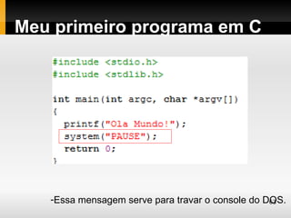 Meu primeiro programa em C




   -Essa mensagem serve para travar o console do DOS.
                                                  63
 