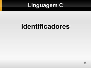 Linguagem C


Identificadores




                  65
 