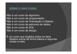 Não é um curso de algoritmo.
Não é um curso de programação.
Não é um curso de Orientação a Objetos.
Não é um curso de estrutura de dados.
Não é um curso de SQL.
Não é um curso de design.

É um curso que engloba todos os ítens
  listados acima de forma básica e algumas
  coisas a mais.
 