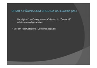 3.   Na página “cadCategoria.aspx” dentro do “Content2”
     adicione o código abaixo:

* Ver em “cadCategoria_Content2.aspx.txt”
 