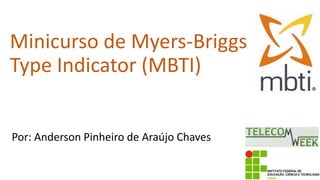 Minicurso de Myers-Briggs
Type Indicator (MBTI)
Por: Anderson Pinheiro de Araújo Chaves

 