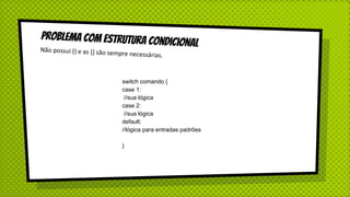 Problema com estrutura condicionalNão possui () e as {} são sempre necessárias.
switch comando {
case 1:
//sua lógica
case 2:
//sua lógica
default:
//lógica para entradas padrões
}
 