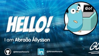 Hello!I am Abraão Állysson
Hello!
@AbraaoHonorio @AbraaoHonorio
 
