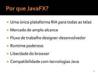    Uma única plataforma RIA para todas as telas
   Mercado de amplo alcance
   Fluxo de trabalho designer-desenvolvedor
   Runtime poderoso
   Liberdade do browser
   Compatibilidade com tecnologias Java
                                                   20
 