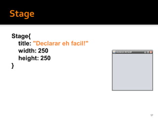 Stage{
  title: "Declarar eh facil!"
  width: 250
  height: 250
}




                                57
 