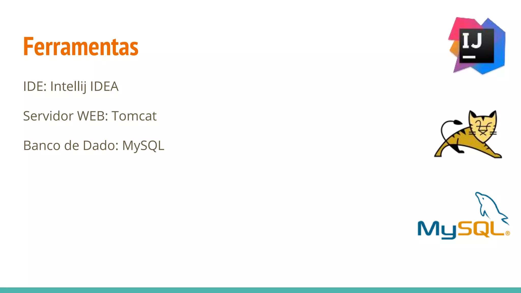 Ferramentas IDE: Intellij IDEA Servidor WEB: Tomcat Banco de Dado: MySQL 