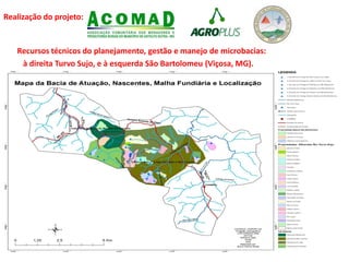 Realização do projeto:
Recursos técnicos do planejamento, gestão e manejo de microbacias:
à direita Turvo Sujo, e à esquerda São Bartolomeu (Viçosa, MG).
 