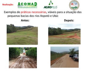 Realização:
Exemplos de práticas necessárias, viáveis para a situação das
pequenas bacias dos rios Xopotó e Ubá:
Antes: Depois:
 