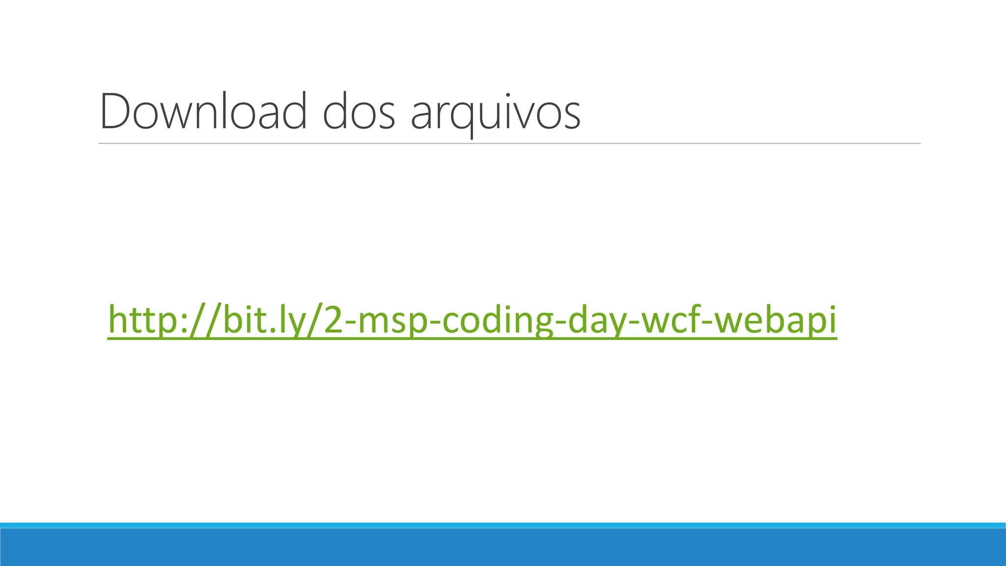Download dos arquivos
http://bit.ly/2-msp-coding-day-wcf-webapi
 