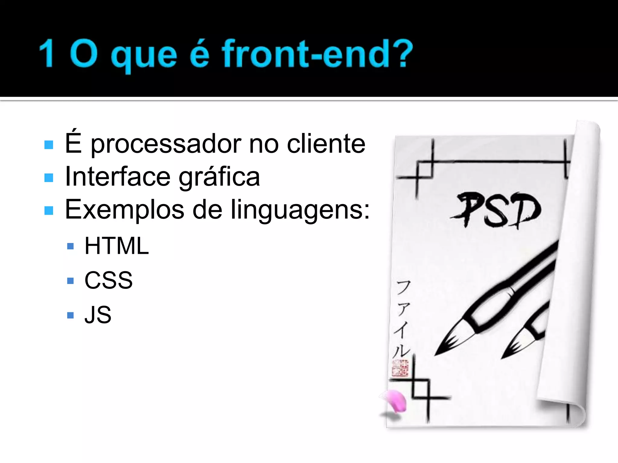  É processador no cliente  Interface gráfica  Exemplos de linguagens:  HTML  CSS  JS 