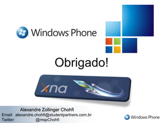 Alexandre Zollinger Chohfi
Email: alexandre.chohfi@studentpartners.com.br
Twitter: @mspChohfi
Obrigado!
 