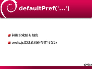 defaultPref('...')
初期設定値を指定
prefs.jsには原則保存されない
 