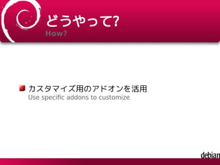 どうやって?
How?
カスタマイズ用のアドオンを活用
Use speciﬁc addons to customize
 