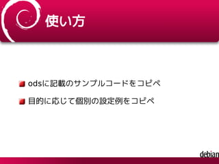 使い方
odsに記載のサンプルコードをコピペ
目的に応じて個別の設定例をコピペ
 