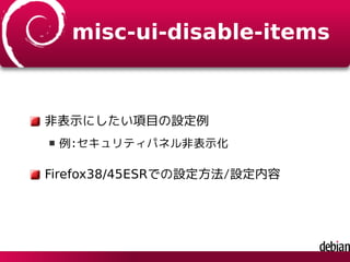 misc-ui-disable-items
非表示にしたい項目の設定例
例:セキュリティパネル非表示化
Firefox38/45ESRでの設定方法/設定内容
 