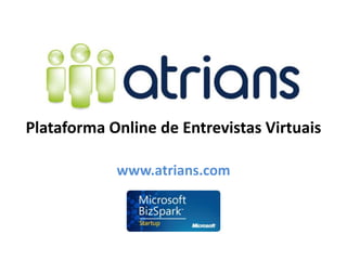 Plataforma Online de Entrevistas Virtuais

            www.atrians.com
 