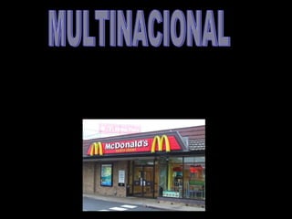 • Son sociedades con empresas de producción
o distribución, mercantiles e industriales
cuyos intereses y actividades se encuentran
establecidas en varios países.
 