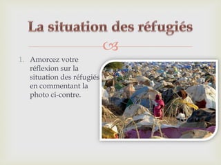 
1. Amorcez votre
réflexion sur la
situation des réfugiés
en commentant la
photo ci-contre.

 