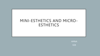 MINI-ESTHETICS AND MICRO-
ESTHETICS
AMNA
028
 