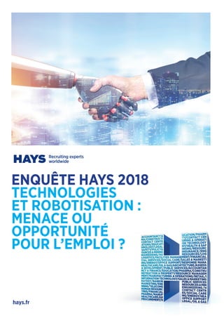 ENQUÊTE HAYS 2018
TECHNOLOGIES
ET ROBOTISATION :
MENACE OU
OPPORTUNITÉ
POUR L’EMPLOI ?
hays.fr
 