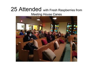 25 Attended with Fresh Raspberries from
Meeting House Canes
 