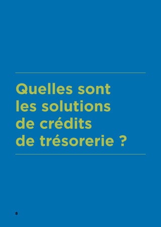 8
Quelles sont
les solutions
de crédits
de trésorerie ?
 