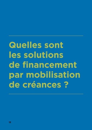 12
Quelles sont
les solutions
de financement
par mobilisation
de créances ?
 