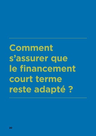 20
Comment
s’assurer que
le financement
court terme
reste adapté ?
 