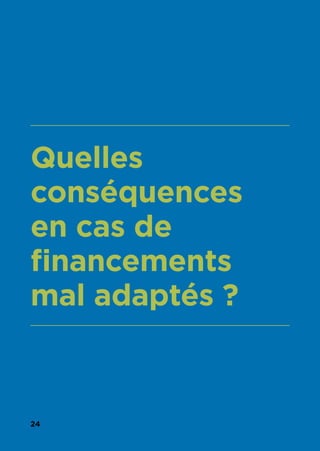 24
Quelles
conséquences
en cas de
financements
mal adaptés ?
 