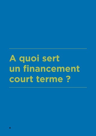 4
A quoi sert
un financement
court terme ?
 