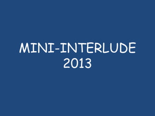MINI-INTERLUDE
2013
 