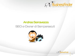 Andrea Serravezza
SEO e Ow di Sem
        ner       perseo.it
 