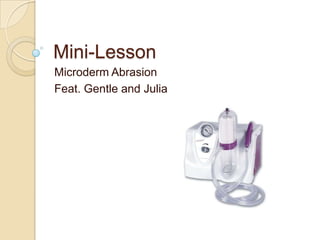 Mini-Lesson Microderm Abrasion Feat. Gentle and Julia 