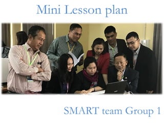 Mini Lesson plan
SMART team Group 1
 