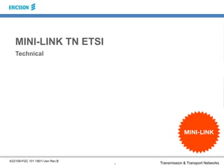 Transmission & Transport Networks
1
4/22109-FGC 101 190/1 Uen Rev.B
MINI-LINK TN ETSI
Technical
 
