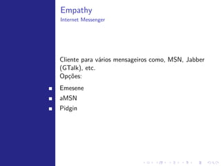 ´
Audio e V´
         ıdeo




   Recomendado para ouvir m´sicas: Rhythmbox. Utiliza GStreamer para
                           u
   reproduc˜o.
          ¸a
   Outras ´timas opc˜es:
          o        ¸o

       Exaile
       Clementine
       Amarok
       Banshee
 