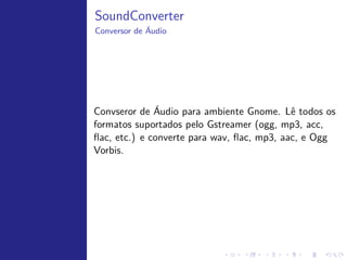 ´
Audio e V´
         ıdeo




   Recomendado para ver v´ıdeos: VLC. Reproduz os principais formatos de
   v´
    ıdeo, DVDs, streaming, etc.
   Outras ´timas opc˜es:
          o        ¸o

       Totem
       UPlayer
       MPlayer
       Kaﬀeine
 