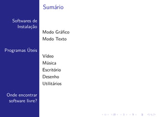 Sum´rio
   a


   1 Introduc˜o
            ¸a

   2 Gerenciador de pacotes

   3 Modos de instalac˜o
                     ¸a

   4 Programas uteis
               ´
       ´
       Audio e V´
                ıdeo
       Internet
       Gr´ﬁcos
         a
       Escrit´rio
             o
       Desenvolvimento
 