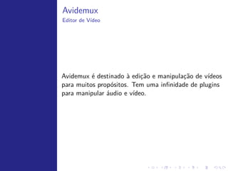 ´
Audio e V´
         ıdeo




      Audacity: editar, gravar, mixar m´sicas e gravac˜es.
                                       u             ¸o
      Sound Converter: converter m´sicas.
                                  u
      Cheese: utilit´rio para webcam.
                    a
      Arista: converter v´
                         ıdeos.
      DeVeDe: criar DVDs de v´
                             ıdeo.
      Gaupol: editor de legendas.
      Brasero: gravador de DVD, CD.
      TuxGuitar: ler e reproduz tablaturas (gp5, etc).
 