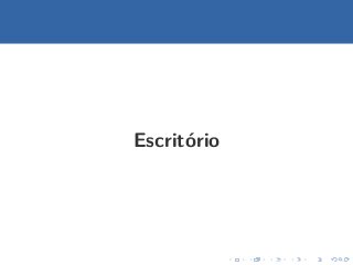 Escrit´rio
      o
 