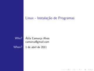 Linux - Instalac˜o de aplicativos
               ¸a

           ´
           Atila Camurca
                      ¸




       20 de fevereiro de 2013
 