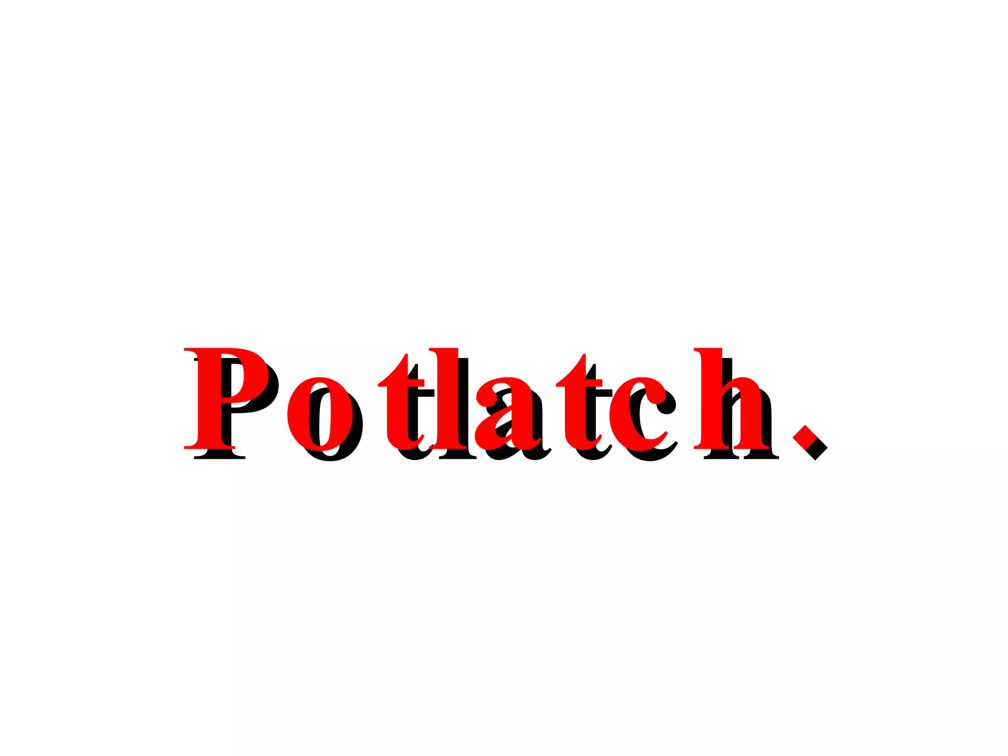 Potlatch. 